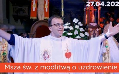 MSZA ŚWIĘTA Z MODLITWĄ O UZDROWIENIE, 27.04.2020