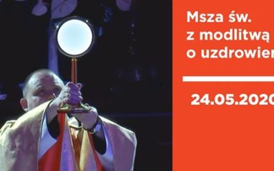 MSZA ŚWIĘTA Z MODLITWĄ O UZDROWIENIE, 24.05.2020