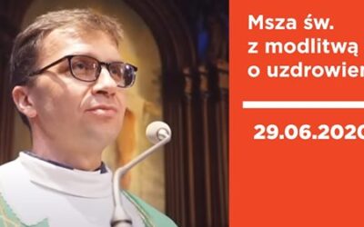 MSZA ŚWIĘTA Z MODLITWĄ O UZDROWIENIE, 29.06.2020