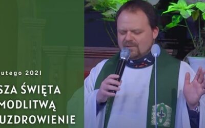 Msza święta z modlitwą o uzdrowienie, 21.02.2021