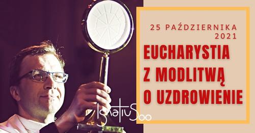 Msza św. z modlitwą o uzdrowienie, 25.10.2021