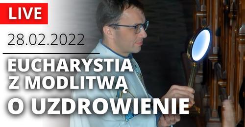 Msza św. z modlitwą o uzdrowienie, 28.02.2022