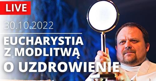 Msza św. z modlitwą o uzdrowienie, 30.10.2022